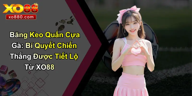 Băng Keo Quấn Cựa Gà: Bí Quyết Chiến Thắng Được Tiết Lộ Từ XO88 6 Băng keo quấn cựa gà