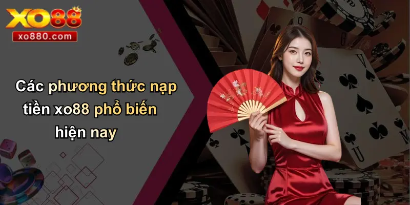 Các phương thức nạp tiền xo88 phổ biến hiện nay