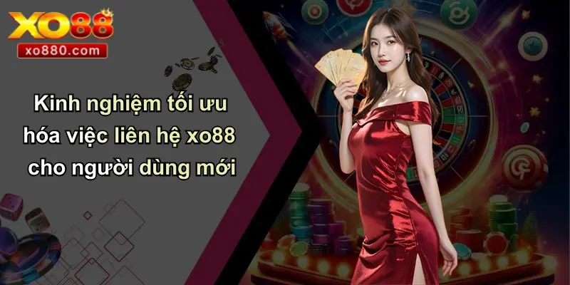 Kinh nghiệm tối ưu hóa việc liên hệ xo88 cho người dùng mới