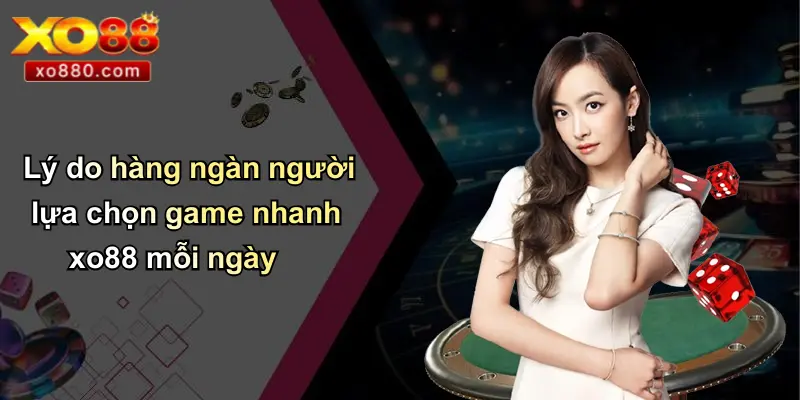 Lý do hàng ngàn người lựa chọn game nhanh xo88 mỗi ngày