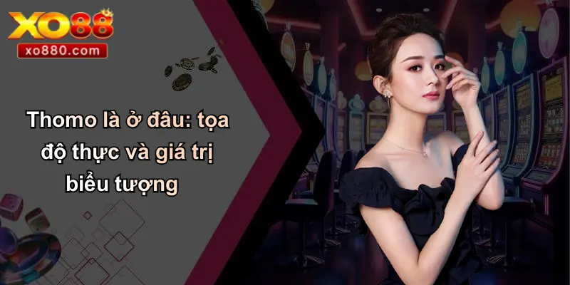 Thomo là ở đâu: tọa độ thực và giá trị biểu tượng