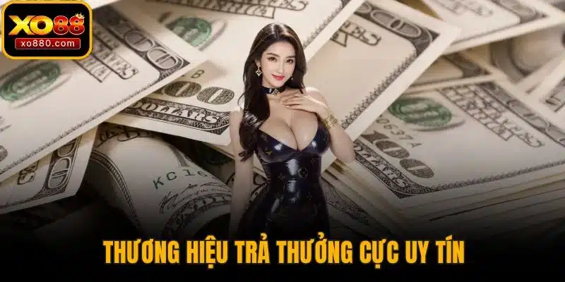 Trang chủ 18 Thương hiệu trả thưởng cực uy tín
