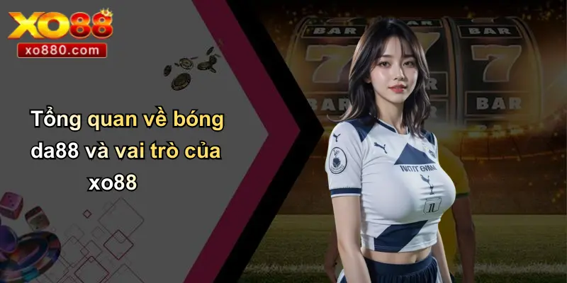 Tổng quan về bóng da88 và vai trò của xo88